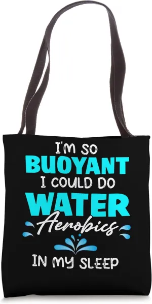 I'm So Buoyant Could Do Water Aerobics In My Sleep Exercise Tote Bag